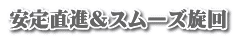 安定直進&スムーズ旋回