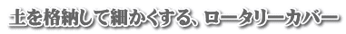 土を格納して細かくする、ロータリーカバー